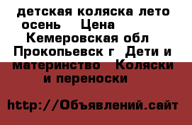 детская коляска лето-осень  › Цена ­ 2 200 - Кемеровская обл., Прокопьевск г. Дети и материнство » Коляски и переноски   